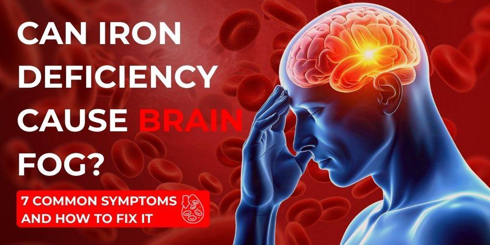 Can Iron Deficiency Cause Brain Fog? 7 Symptoms and How to Fix It