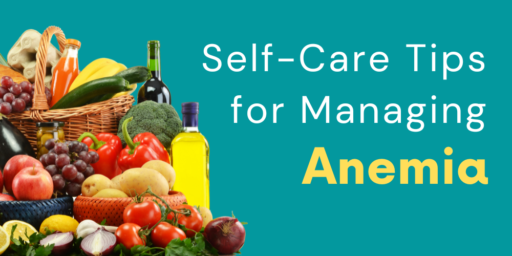 Most Effective 7 Self-Care Tips for Managing Anemia and Iron Deficiency